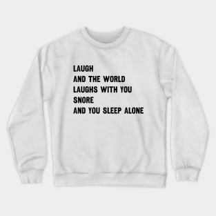 Laugh And The World Loughs With You Snore And You Sleep Alone Crewneck Sweatshirt